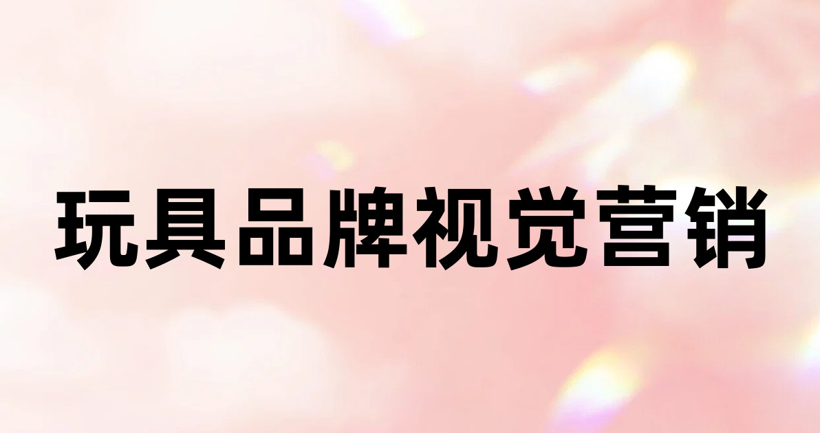 玩具品牌视觉营销