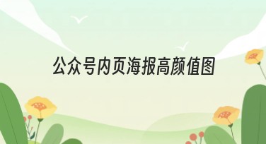 公众号内页海报高颜值图精选，让你的公众号更加出彩