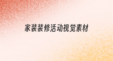 如何从零开始准备一套实用的家装装修活动视觉素材