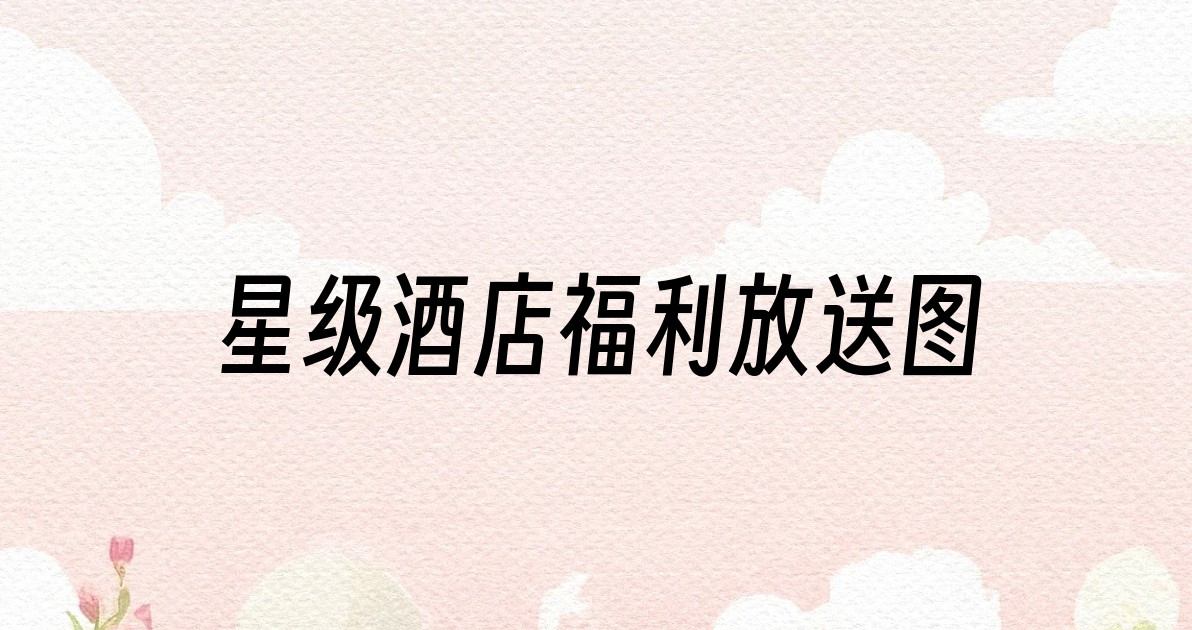 星级酒店福利放送图