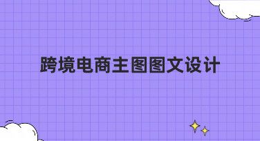 跨境电商主图图文设计怎么做？看这篇就够了，轻松搞定高点击主图！