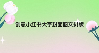 创意小红书大字封面图文排版，助力设计灵感迸发