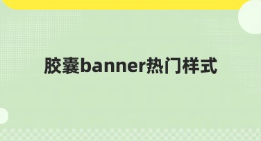 胶囊banner热门样式推荐，设计美化从此更简单