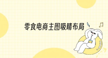 零食电商主图吸睛布局，轻松打造高点击率