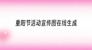 重阳节活动宣传图在线生成指南，让创作更简单！