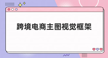 跨境电商主图视觉框架怎么搭？五大风格模板教你轻松搞定高点击率！