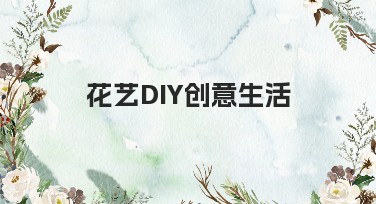 花艺DIY创意生活：提升生活情趣的必备设计模板推荐