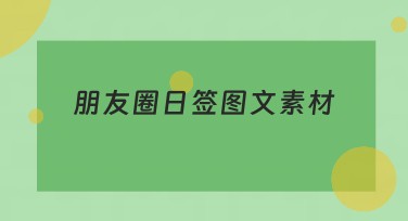 朋友圈日签图文素材推荐：高效作图从这里开始