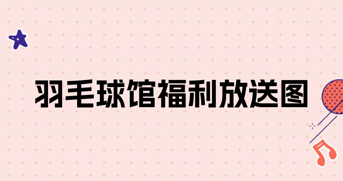 羽毛球馆福利放送图