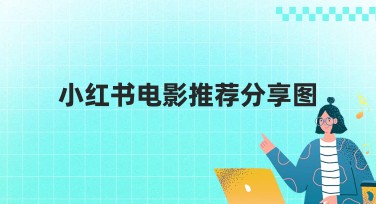 小红书电影推荐分享图怎么设计更吸引人？
