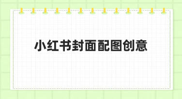 如何快速做出高点击率的小红书封面配图创意？
