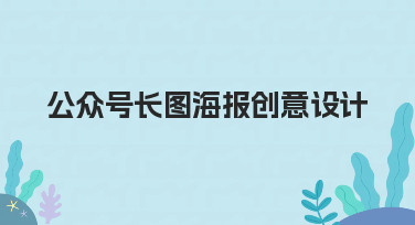 公众号长图海报创意设计，从零开始理清思路与制作流程
