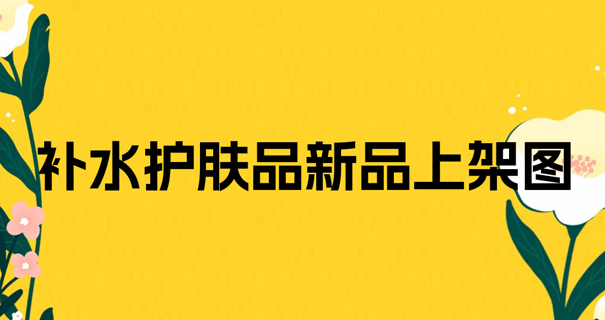 补水护肤品新品上架图
