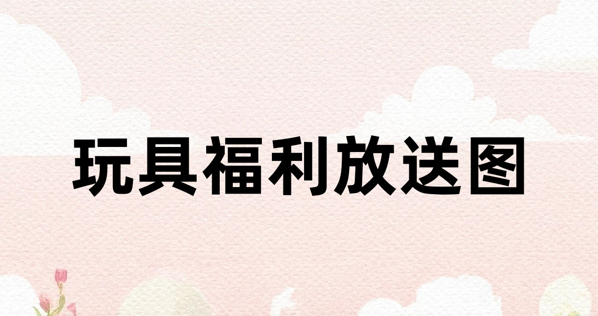 玩具福利放送图