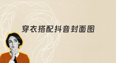 如何快速制作吸睛的穿衣搭配抖音封面图？