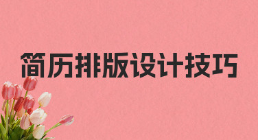 一份好简历如何排版？这些简历排版设计技巧值得参考