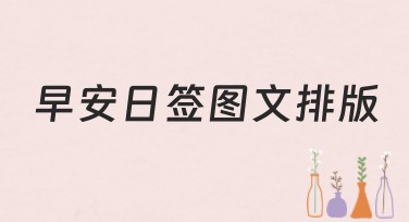 如何用早安日签图文排版提升设计质感？多种优质模板任你选择