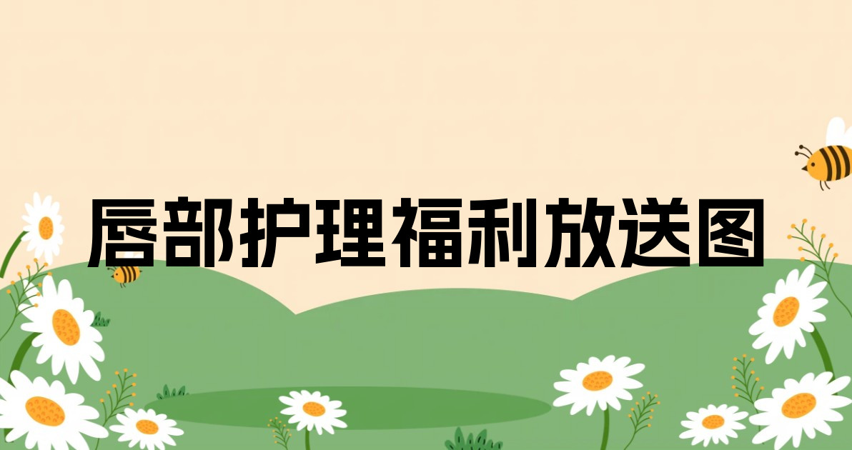 唇部护理福利放送图