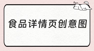 食品详情页创意图设计，打造吸睛视觉效果
