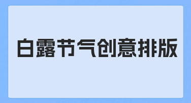 白露节气创意排版如何做出清雅感？一份给设计师的实用思路