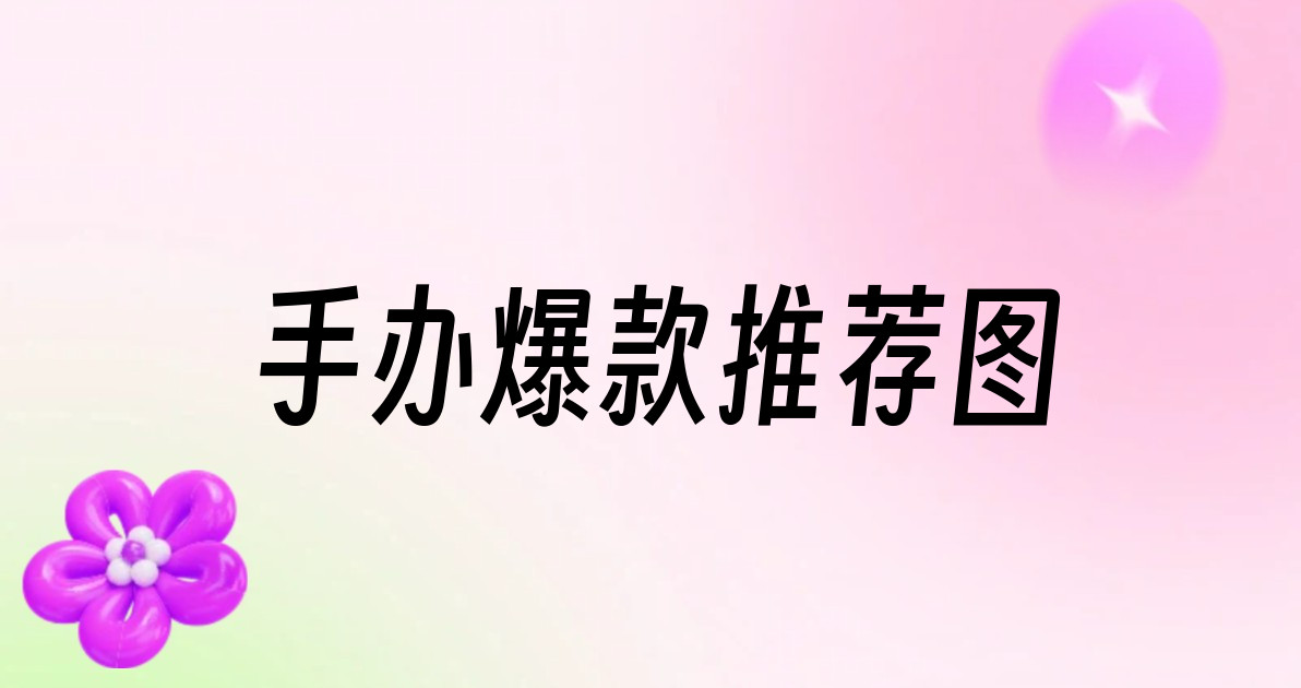 手办爆款推荐图
