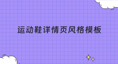 运动鞋详情页风格模板：提升设计效果，吸引眼球！