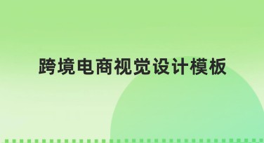 跨境电商视觉设计模板精选,助力获客与转化