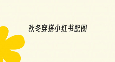 秋冬穿搭小红书配图怎么做？从思路到实操全解析