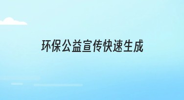 环保公益宣传快速生成的创意解决方案