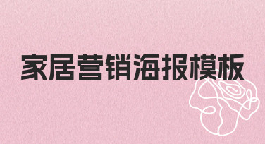 家居营销海报模板如何高效制作？从思路到实操全解析