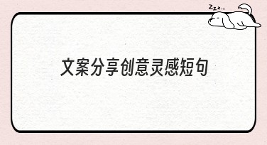文案分享创意灵感短句的实用指南