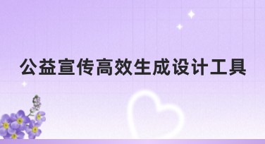 公益宣传高效生成设计工具，一站式解决你的作图需求