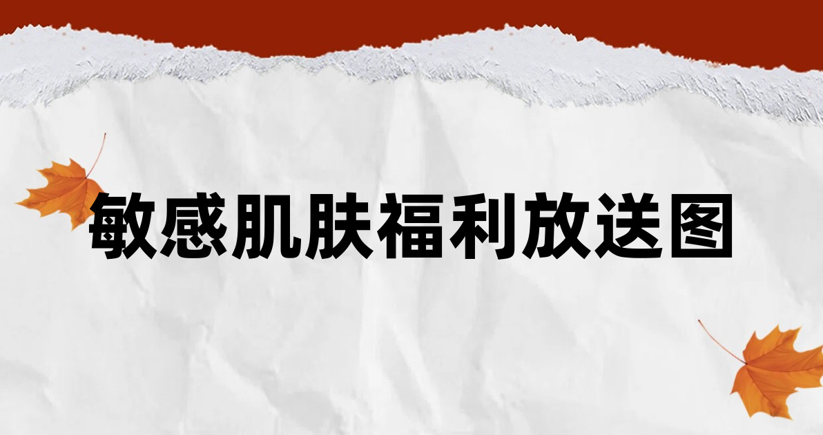 敏感肌肤福利放送图