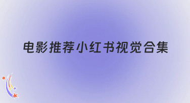 电影推荐小红书视觉合集怎么做？这份超全风格指南请收好！