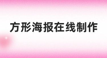 方形海报在线制作，让创意更有趣、制作更简单