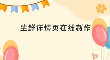 生鲜详情页在线制作快速搞定优质模板