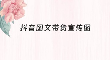 抖音图文带货宣传图设计风格推荐创意