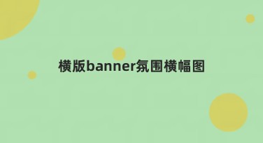 横版banner氛围横幅图制作指南，让你的设计轻松上手