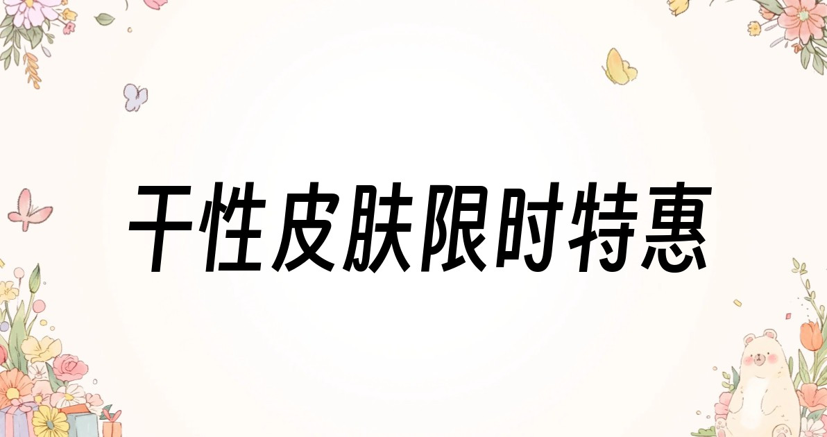 干性皮肤限时特惠