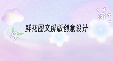 鲜花图文排版创意设计精选模板推荐,助你轻松实现设计灵感