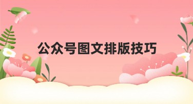 公众号图文排版技巧，轻松让内容更吸引眼球