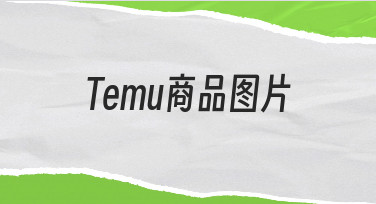如何制作能吸引点击的Temu商品图片?一份给新手的实用指南