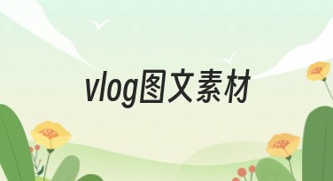vlog图文素材网站，让你的创作变得更精彩！