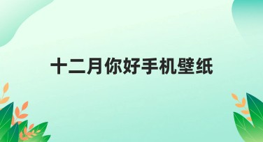 十二月你好手机壁纸设计，让您的手机焕然一新