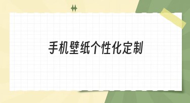 手机壁纸个性化定制，打造你的专属风格