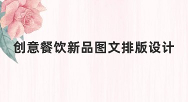 创意餐饮新品图文排版设计,让您的作品吸睛又创意十足