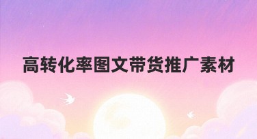 高转化率图文带货推广素材设计好帮手