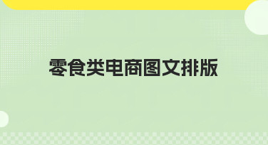 零食类电商图文排版怎么做？这几种风格模板让你销量翻倍！