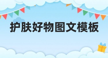 护肤好物图文模板推荐，提升内容创作效率的选择