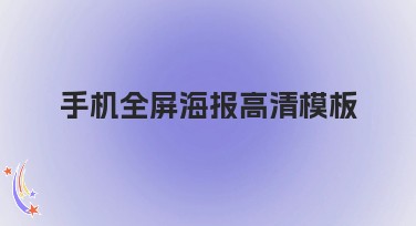 手机全屏海报高清模板，让创作更简单